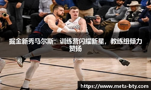 掘金新秀马尔斯：训练营闪耀新星，教练组倾力赞扬