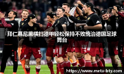 拜仁慕尼黑横扫德甲轻松保持不败统治德国足球舞台