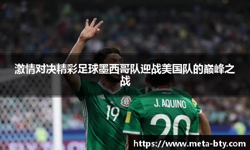 激情对决精彩足球墨西哥队迎战美国队的巅峰之战