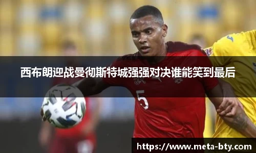 西布朗迎战曼彻斯特城强强对决谁能笑到最后