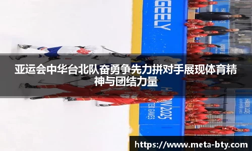 亚运会中华台北队奋勇争先力拼对手展现体育精神与团结力量