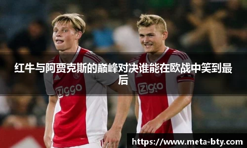 红牛与阿贾克斯的巅峰对决谁能在欧战中笑到最后