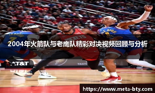2004年火箭队与老鹰队精彩对决视频回顾与分析